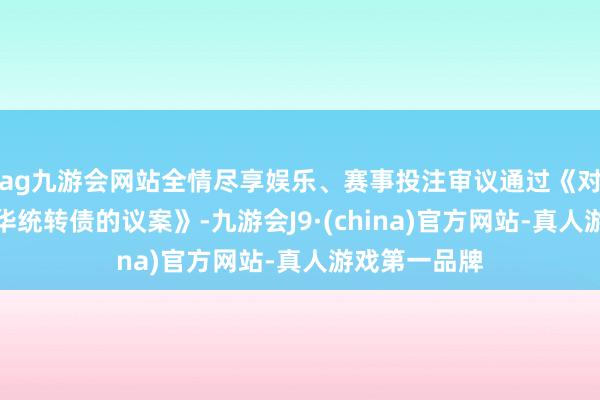 ag九游会网站全情尽享娱乐、赛事投注审议通过《对于提前赎回华统转债的议案》-九游会J9·(china)官方网站-真人游戏第一品牌