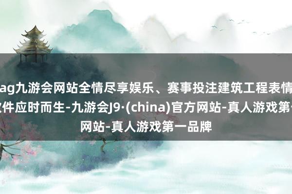 ag九游会网站全情尽享娱乐、赛事投注建筑工程表情照看软件应时而生-九游会J9·(china)官方网站-真人游戏第一品牌
