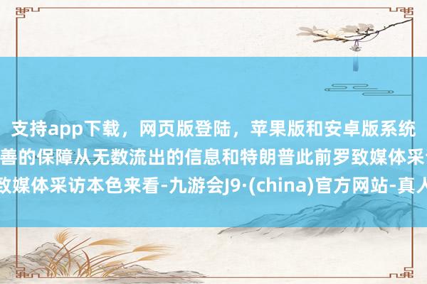 支持app下载，网页版登陆，苹果版和安卓版系统，让您的资金得到最完善的保障从无数流出的信息和特朗普此前罗致媒体采访本色来看-九游会J9·(china)官方网站-真人游戏第一品牌