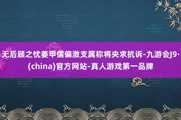 无后顾之忧姜甲儒偏激支属称将央求抗诉-九游会J9·(china)官方网站-真人游戏第一品牌