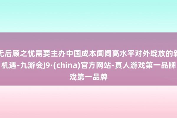 无后顾之忧需要主办中国成本阛阓高水平对外绽放的新机遇-九游会J9·(china)官方网站-真人游戏第一品牌