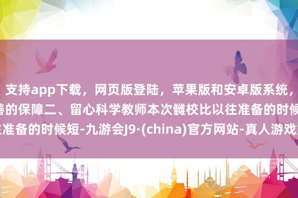 支持app下载，网页版登陆，苹果版和安卓版系统，让您的资金得到最完善的保障二、留心科学教师本次雠校比以往准备的时候短-九游会J9·(china)官方网站-真人游戏第一品牌